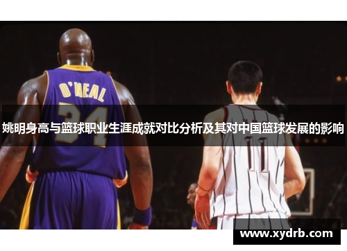 姚明身高与篮球职业生涯成就对比分析及其对中国篮球发展的影响