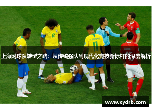 上海网球队转型之路：从传统强队到现代化竞技新标杆的深度解析