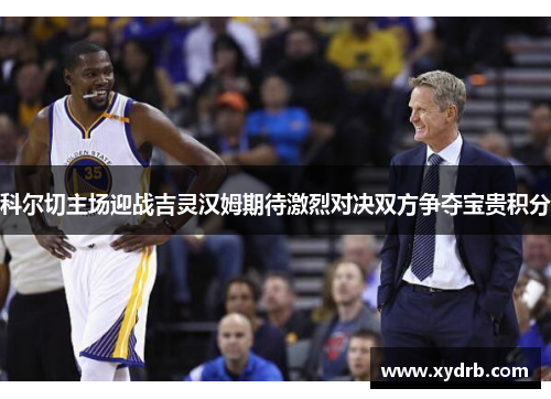 科尔切主场迎战吉灵汉姆期待激烈对决双方争夺宝贵积分
